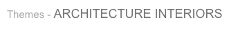 Themes - ARCHITECTURE INTERIORS