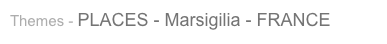 Themes - PLACES - Marsigilia - FRANCE